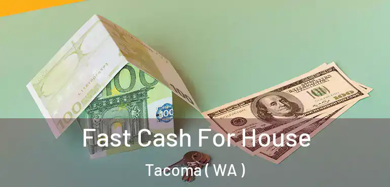  Fast Cash For House Tacoma ( WA )