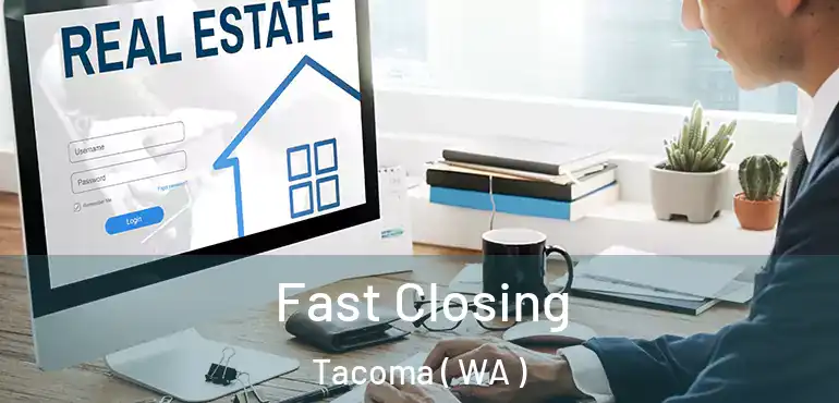  Fast Closing Tacoma ( WA )
