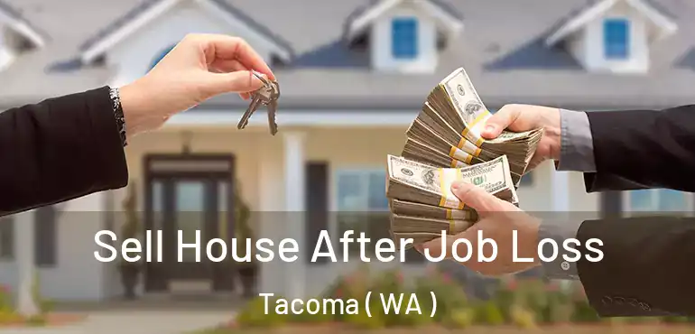  Sell House After Job Loss Tacoma ( WA )