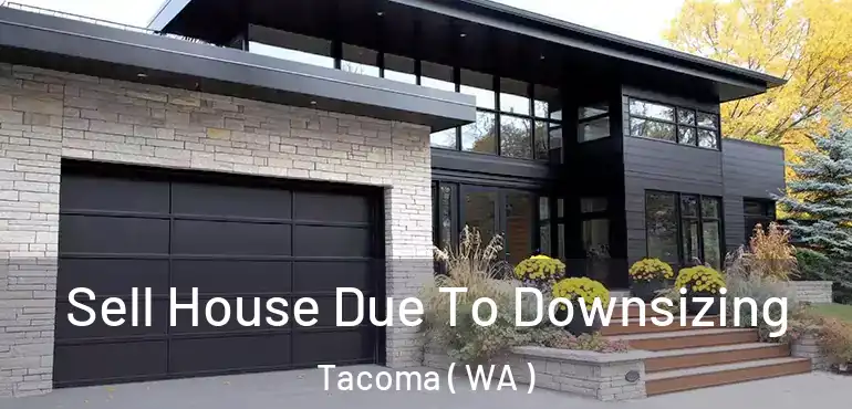  Sell House Due To Downsizing Tacoma ( WA )