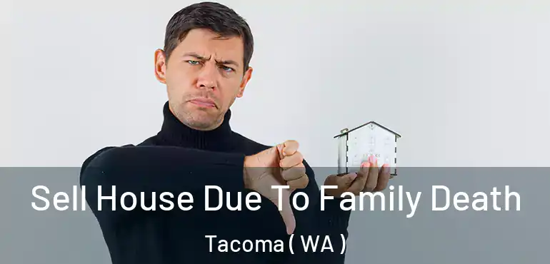  Sell House Due To Family Death Tacoma ( WA )