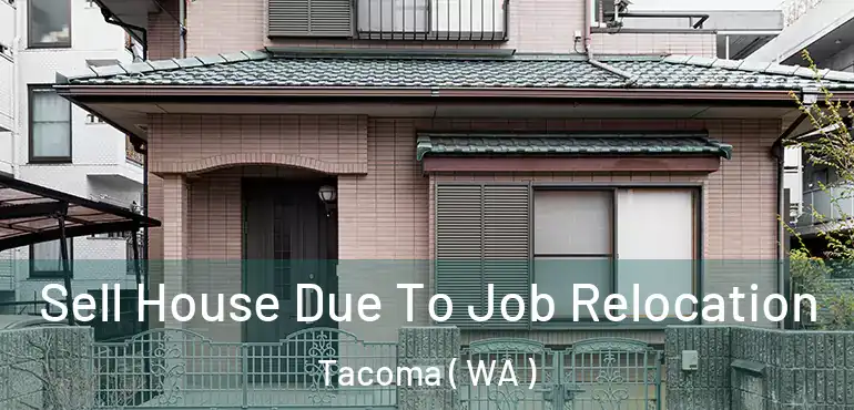  Sell House Due To Job Relocation Tacoma ( WA )