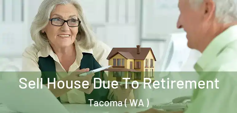  Sell House Due To Retirement Tacoma ( WA )