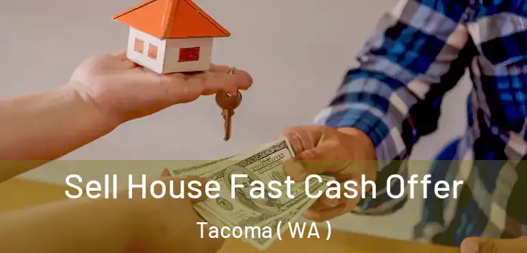  Sell House Fast Cash Offer Tacoma ( WA )