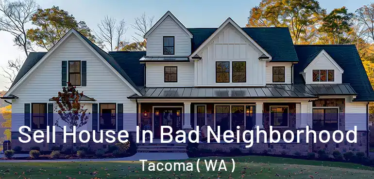  Sell House In Bad Neighborhood Tacoma ( WA )