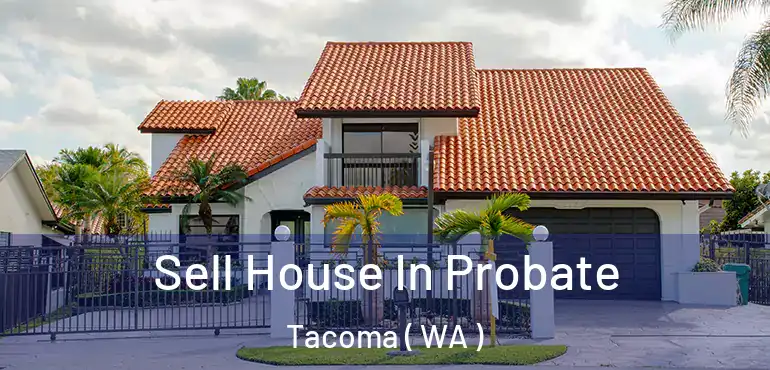  Sell House In Probate Tacoma ( WA )