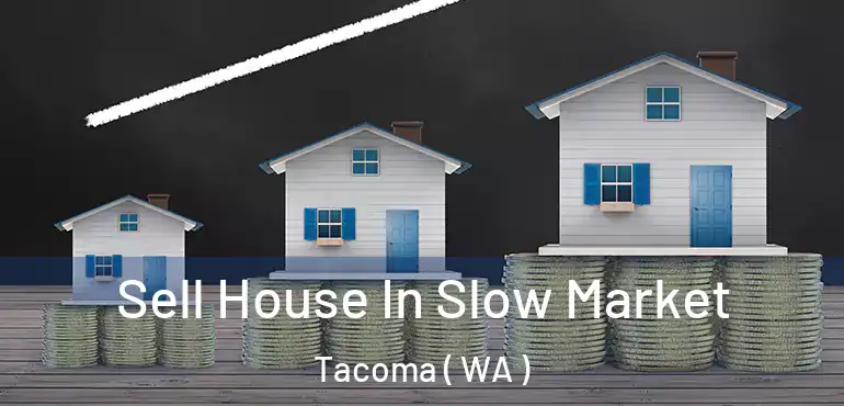  Sell House In Slow Market Tacoma ( WA )