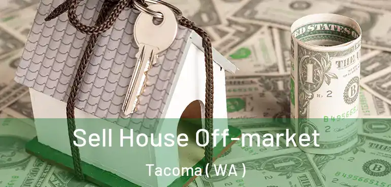  Sell House Off-market Tacoma ( WA )