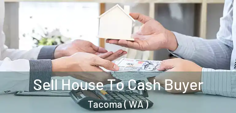  Sell House To Cash Buyer Tacoma ( WA )