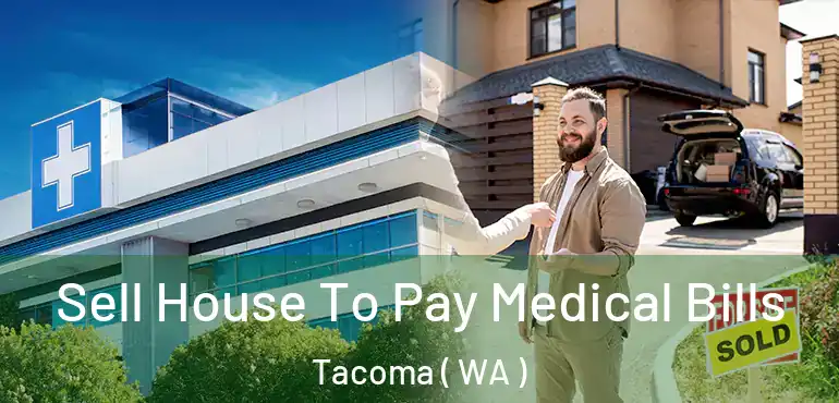  Sell House To Pay Medical Bills Tacoma ( WA )