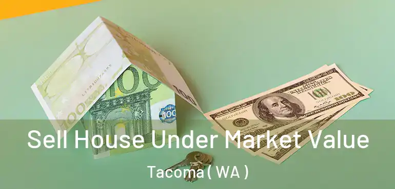  Sell House Under Market Value Tacoma ( WA )