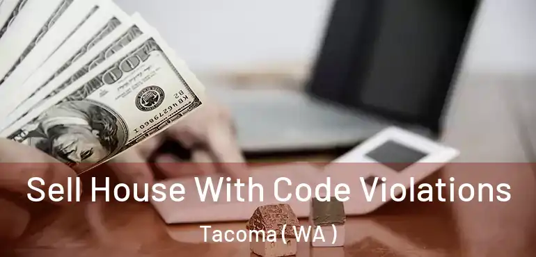  Sell House With Code Violations Tacoma ( WA )