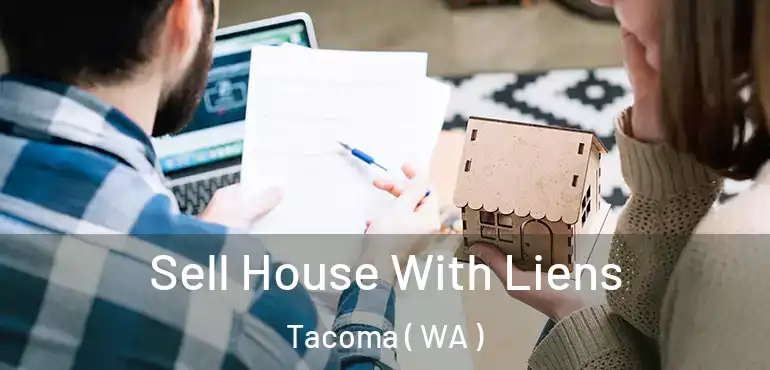  Sell House With Liens Tacoma ( WA )