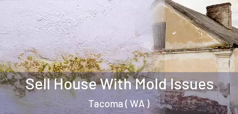  Sell House With Mold Issues Tacoma ( WA )