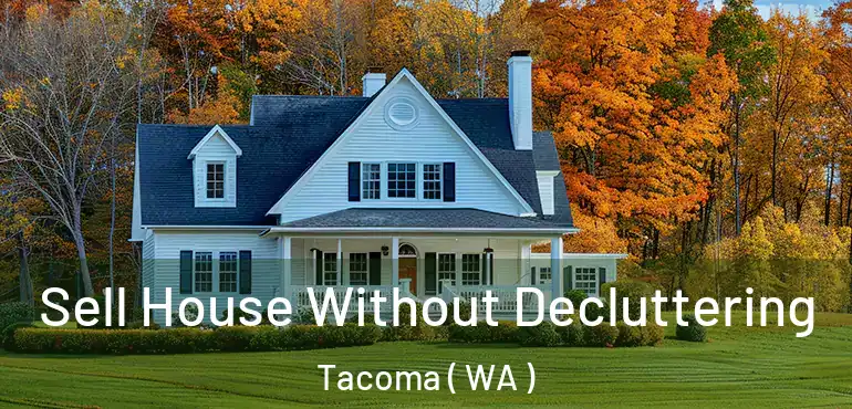  Sell House Without Decluttering Tacoma ( WA )