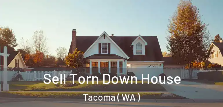  Sell Torn Down House Tacoma ( WA )